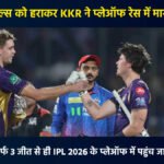 IPL 2026 : केकेआर की ‘विस्फोटक’ जीत से हिला प्लेऑफ का समीकरण, दिल्ली की राह हुई मुश्किल, जानें टॉप-4 का पूरा गणित