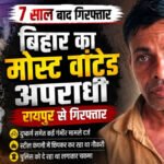 CG CRIME NEWS : 7 साल से फरार बिहार का मोस्ट वांटेड आरोपी रायपुर में गिरफ्तार, स्टील कंपनी में नौकरी कर पुलिस को दे रहा था चकमा