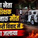 CG BJP Leader Murder : भाजपा नेता और शिक्षक की दर्दनाक मौत, रेत तस्करी विवाद में जिंदा जलाया