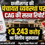 CG NEWS : पंचायत व्यवस्था, वित्तीय प्रबंधन और विकास कार्यों पर CAG के गंभीर सवाल, रिपोर्ट में कई खामियां उजागर