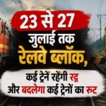 Chhattisgarh Train Alert : 23 से 27 जुलाई तक रेलवे ब्लॉक, कई ट्रेनें रहेंगी रद्द और बदलेगा कई ट्रेनों का रूट