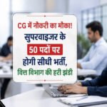 CG Government Jobs 2026 : छत्तीसगढ़ में नौकरी का मौका’ सुपरवाइजर के 50 पदों पर होगी सीधी भर्ती, वित्त विभाग की हरी झंडी