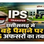 CG IPS Transfer : बड़े पैमाने पर IPS अफसरों का तबादला, 31 वरिष्ठ अधिकारियों को नई जिम्मेदारी, देखें पूरी लिस्ट